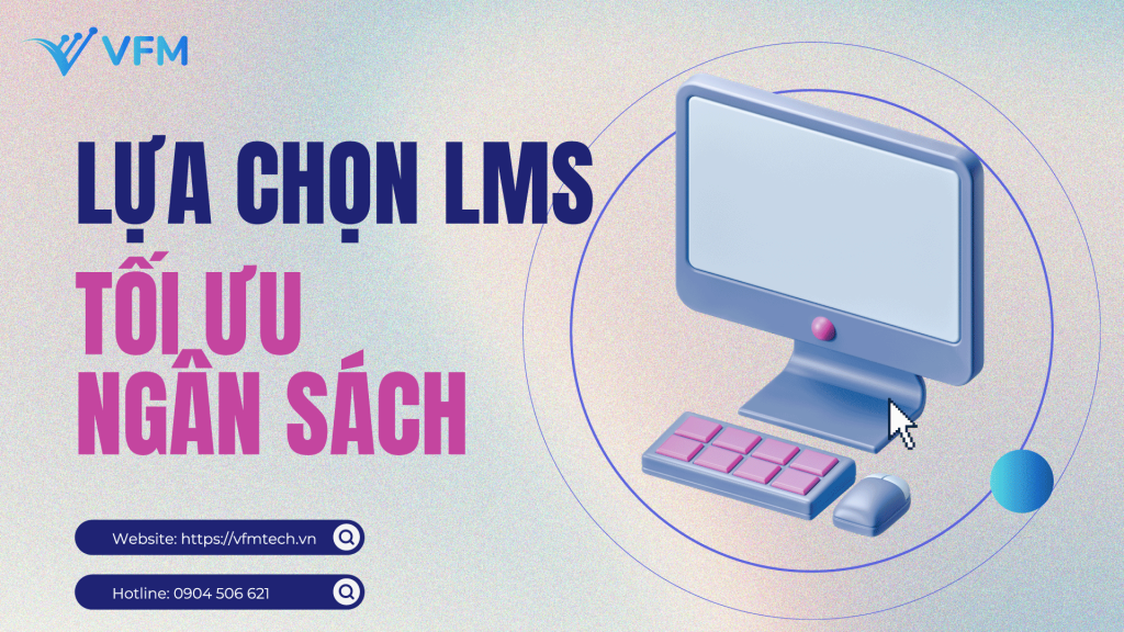 Lựa chọn LMS cho doanh nghiệp? Tối ưu hóa ngân sách đào tạo