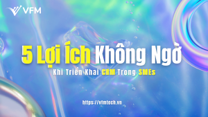 5 lợi ích không ngờ khi triển khai CRM trong doanh nghiệp vừa và nhỏ
