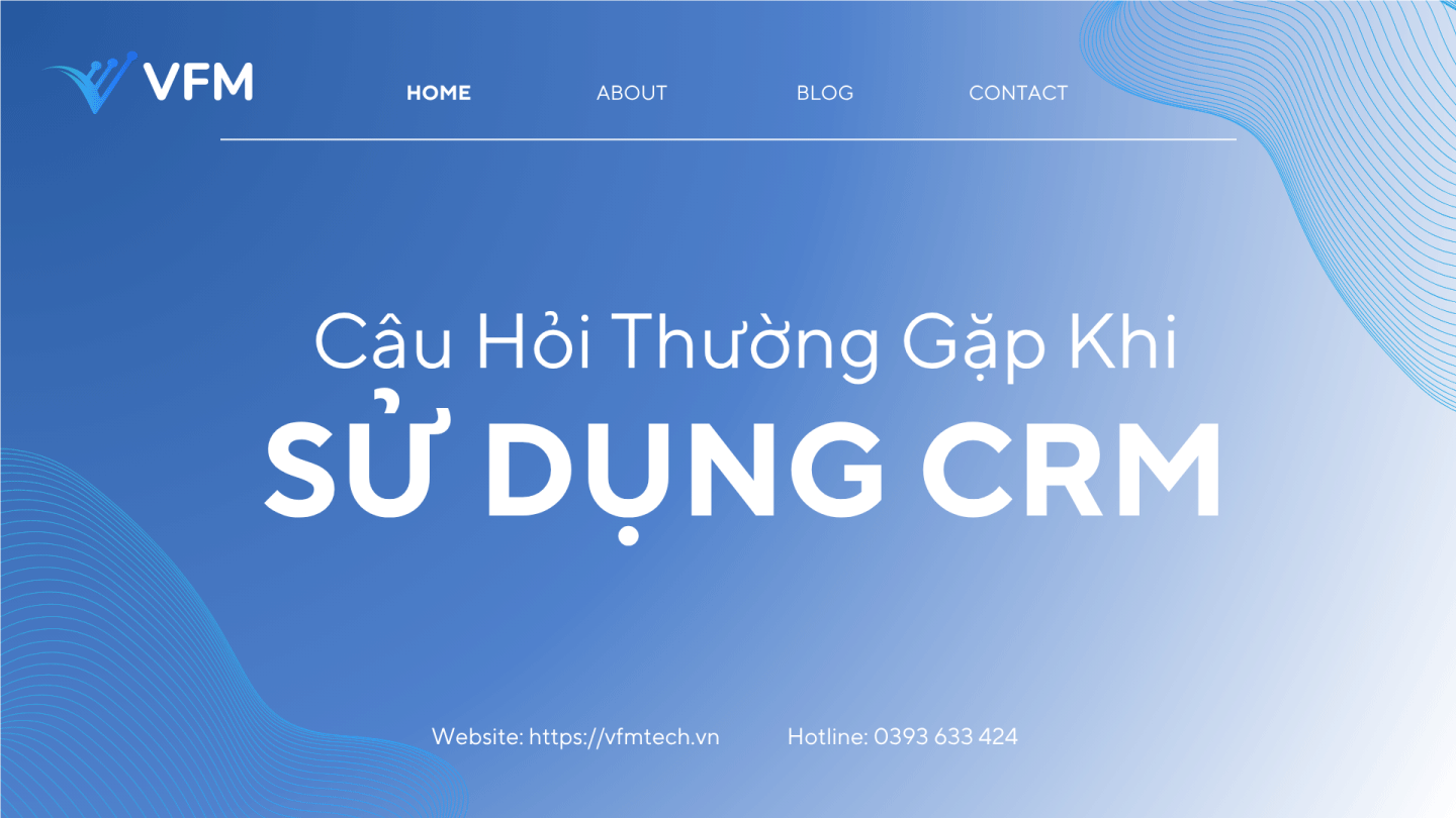 Giải đáp các câu hỏi thường gặp khi sử dụng phần mềm CRM