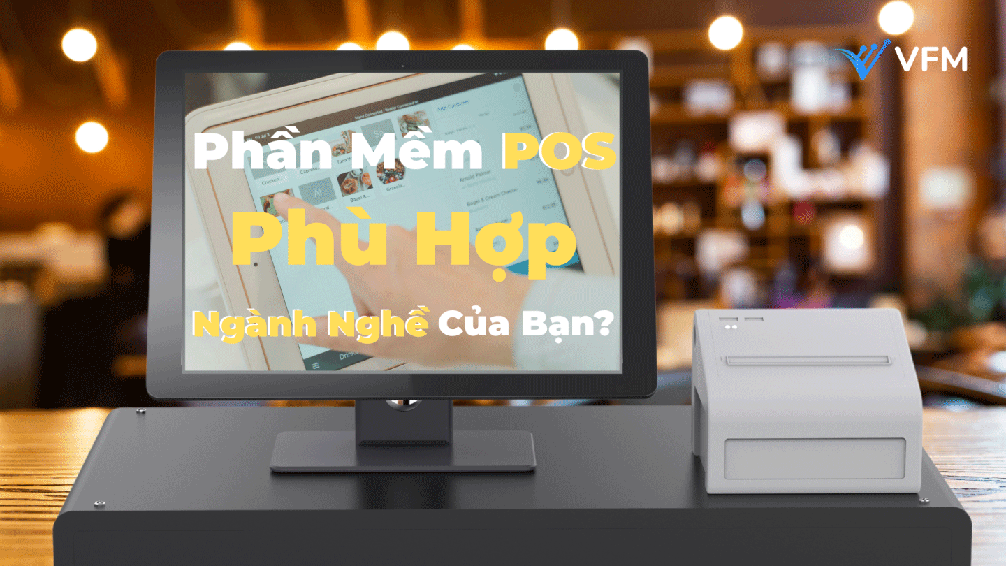 Làm Sao Chọn Phần Mềm POS Phù Hợp Với Ngành Nghề Của Bạn?