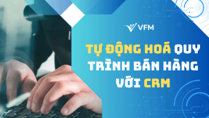 Tự động hóa quy trình bán hàng với CRM: Từ lý thuyết đến thực hành