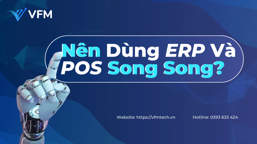 ERP Có Thay Thế Được POS Không? Vì Sao Doanh Nghiệp Nên Dùng Song Song?