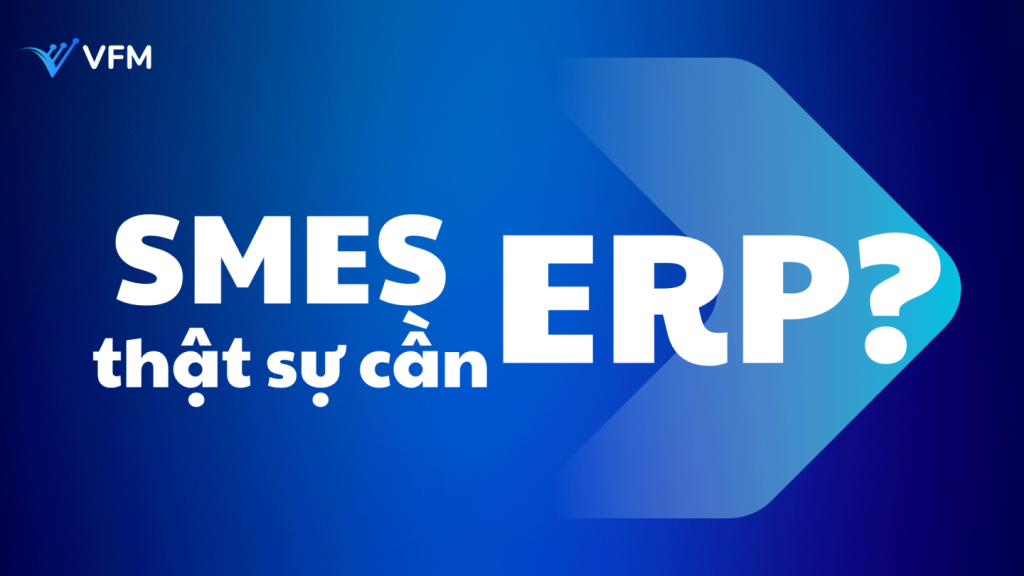 ERP là gì? Vì sao SMEs không thể làm ngơ trước xu hướng này?
