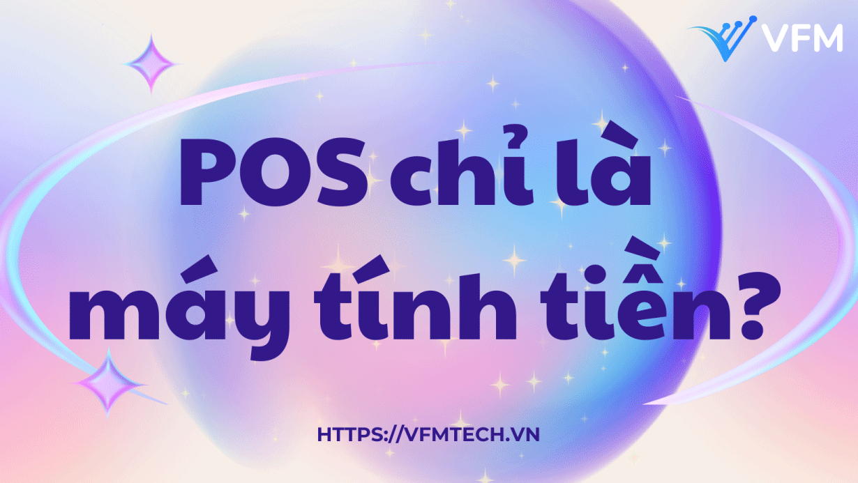 Không chỉ tính tiền – POS VFM còn giúp bạn kiểm soát toàn bộ vận hành doanh nghiệp